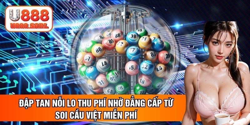 Đập tan nỗi lo thu phí nhờ đẳng cấp từ soi cầu việt miễn phí