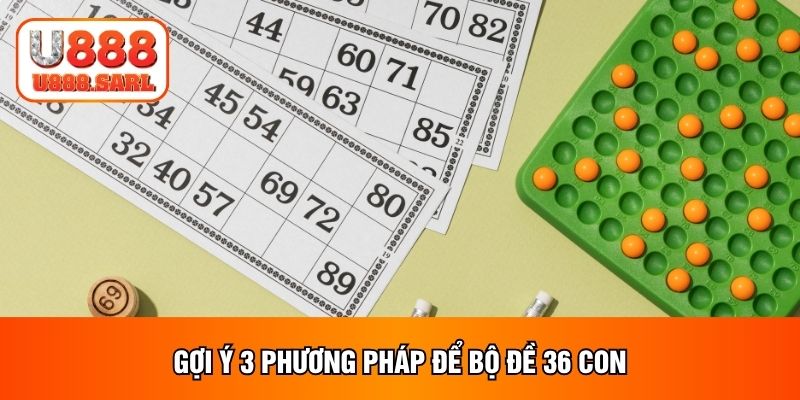 Gợi ý 3 phương pháp để bộ đề 36 con